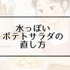 ポテトサラダが水っぽい時の対処法｜原因とおいしく整えるコツをやさしく解説
