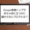 Google検索1位表示の記事が儲からない理由とは？順位、アクセス数と収益は比例しない。ブログで儲けたい方必見！