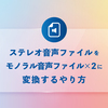 ステレオ音声ファイルをモノラル音声ファイル×2に変換するやり方