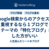 Google検索からのアクセスを重視するなら１ブログで１テーマの「特化ブログ」にした方がいい