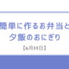 簡単に作るお弁当と夕飯のおにぎり【6月14日】