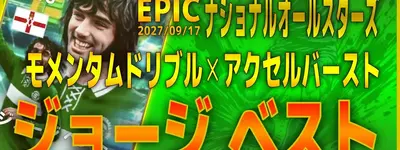 イーフト2027｜最強高速ドリブラー「ジョージベスト【エピック】（ウイングストライカー・カバーシャドウ）」選手評価とおすすめ育成（モメンタムドリブル✕アクセルバースト）【EPIC＆BIGTIME：ナショナルオールスターズ】