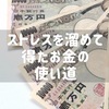 ストレスを溜めて得たお金を、ストレス発散に使わない。