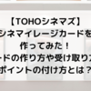 【TOHOシネマズ】シネマイレージカードを作ってみた！カードの作り方や受け取り方、ポイントの付け方とは？