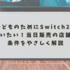 子どものためにSwitch2を買いたい！当日販売の店舗や条件をやさしく解説