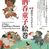 【美術展】『酒呑童子絵巻──鬼退治の物語』：超有名な妖怪退治譚の絵巻を観られて感激！