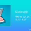 【歌詞・和訳】Kississippi / We're so in Tune