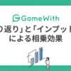 「振り返り」と「インプット会」による相乗効果 #GameWith #TechWith