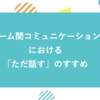 チーム間コミュニケーションにおける「ただ話す」のすすめ