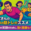 お父さんのための筋トレのススメ：家族の笑顔のために、強く健康なパパへ！