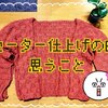 挑戦の先にある楽しみ〜編み物の仕上げ面倒くささと寂しさとまた楽しさと〜