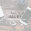 待ちに待ったiPhone12miniを返品します（泣）