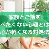 家族とご飯を食べたくない心理とは？心が軽くなる対処法