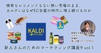 検索もレコメンドもない狭い売場のまま、カルディはなぜEC全盛の時代に増え続けるのか【新人さんのためのマーケティング講座 Season9 vol.1】
