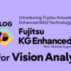 Introducing Fujitsu KG Enhanced RAG (4 sessions) #4 Fujitsu KG Enhanced RAG for VA (Vision Analytics)