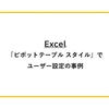【Excel】「ピボットテーブル スタイル」でユーザー設定の事例