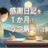 うつ病の私が『感謝日記』を1か月実践してみた。ネガティブ思考と対人ストレスへの効果は？