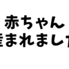 赤ちゃん産まれました