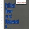 Bonnie Honig Political Theory and the Displacement of Politics