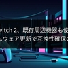 新型Switch 2、既存周辺機器も使える？ファームウェア更新で互換性確保の舞台裏