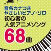 【レビュー】『音名カナつきやさしいピアノ・ソロ　初心者の人気アニメソング68曲』で、憧れのアニソンピアニストへの第一歩！