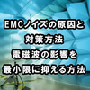 EMCノイズの原因と対策方法｜電磁波の影響を最小限に抑える方法