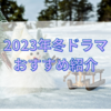 2023年冬ドラマのおすすめ紹介！BS松竹東急のドラマも見ることにしました