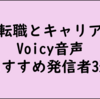 【Voicy】転職＆キャリアに迷う内向的な人にオススメ・発信者のチャンネル3選【仕事術】