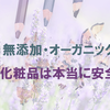 無添加・オーガニックの化粧品は本当に安全？