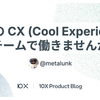 10X の CX (Cool Experience) チームで働きませんか