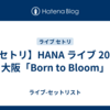 【セトリ】HANA ライブ 2026 大阪「Born to Bloom」