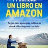 Descargar Cómo Escribir y Publicar un Libro en Amazon: Tu guía paso a paso para publicar un ebook o libro impreso con éxito PDF gratis