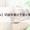 【33w】切迫早産の不安と影響