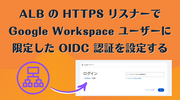 ALB の HTTPS リスナーで Google Workspace ユーザーに限定した OIDC 認証を設定する