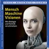 Mensch-Maschine-Visionen: Wie Biologie und Technik verschmelzen (Spektrum Spezial – Physik, Mathematik, Technik)