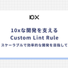 10xな開発を支えるCustom Lint Rule - スケーラブルで効率的な開発を目指して