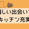 偶然の出会いが重なって充実したキッチンまわり