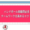 ハンドボール部のチームワークを高めるには？コミュニケーションのコツと効果的な指導法について！