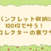 パンフレット収納は100均で叶う！コレクターの裏ワザ