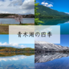 【長野県大町市】青木湖の四季を紹介します。春夏秋冬