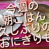 今週の朝ごはんは、久しぶりのおにぎりも登場しました！