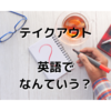 店内で？持ち帰りで？　英語でなんていう？