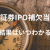 松井証券でIPO補欠当選！！繰上抽選の結果はいつわかる？補欠当選後やることの解説