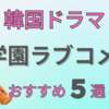 韓国ドラマ【学園ラブコメおすすめ５選！】大人も胸キュンしたい！青春満載🌸