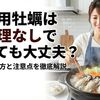 加熱用牡蠣は下処理なしで食べても大丈夫？安全な食べ方と注意点を徹底解説