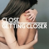  Close / Getting Closer