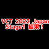 VCT2022 Japan Stage1 1日目の結果！