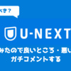 【使うべき？】U-NEXTの良いところ・悪いところをガチコメントする（レビュー・評判まとめ）