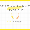 2024年レーバーカップ　スケジュールや参加メンバー