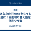 あなたのiPhoneをもっと快適に！画面切り替え設定と便利ワザ集